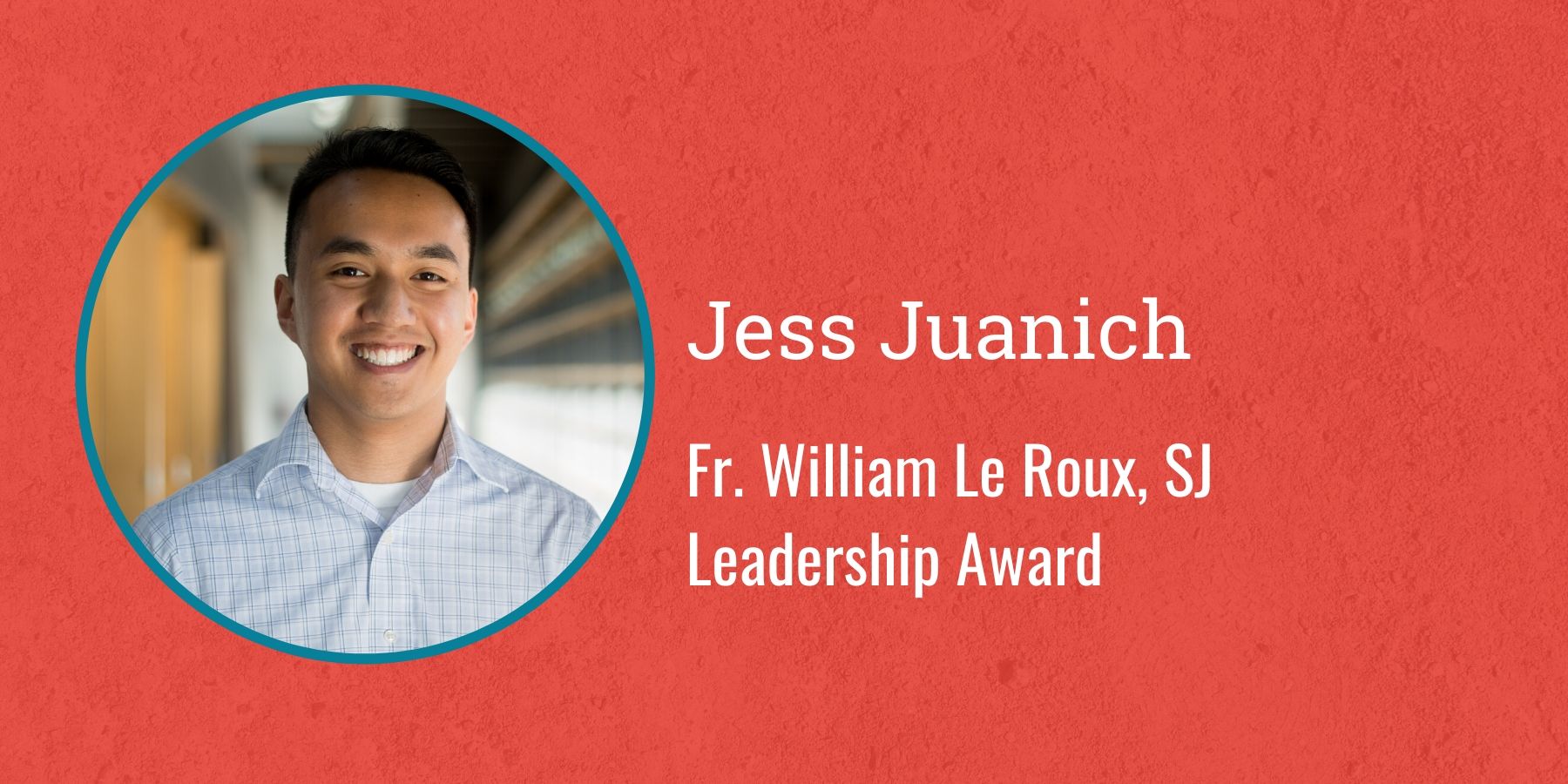 Photo of Jess Juanich and text Jess Juanich, Father William Le Roux SJ Leadership Award