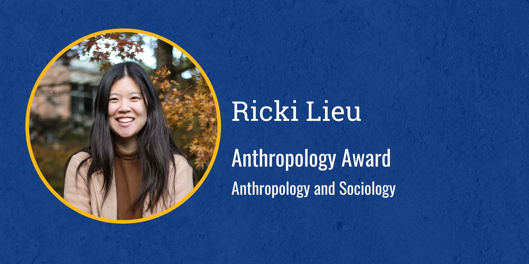 Photo of Ricki Lieu and text Anthropology Award, Anthropology and Sociology