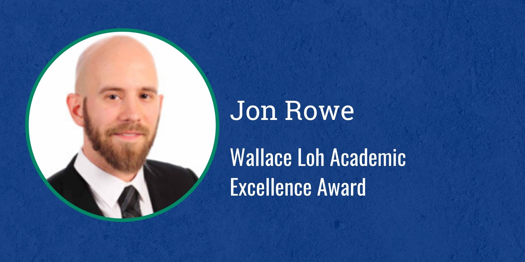Picture of Jon Rowe and text Wallace Loh Academic Excellence Award