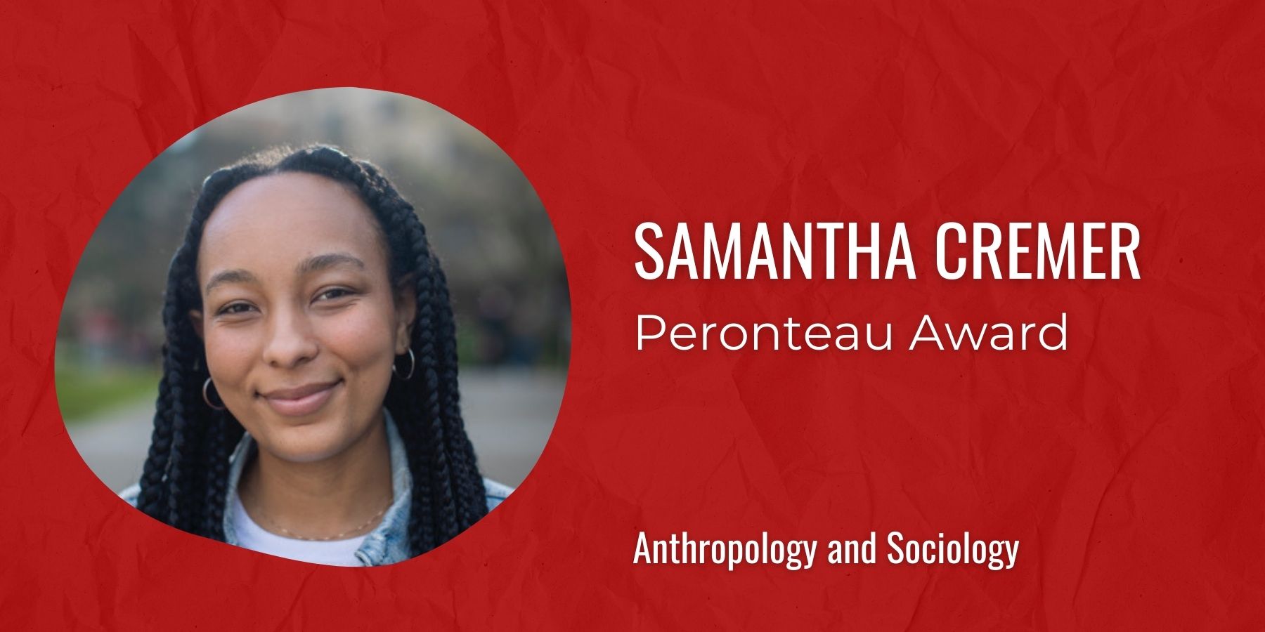 Image of Samantha Cremer with text: Peronteau Award, Anthropology and Sociology
