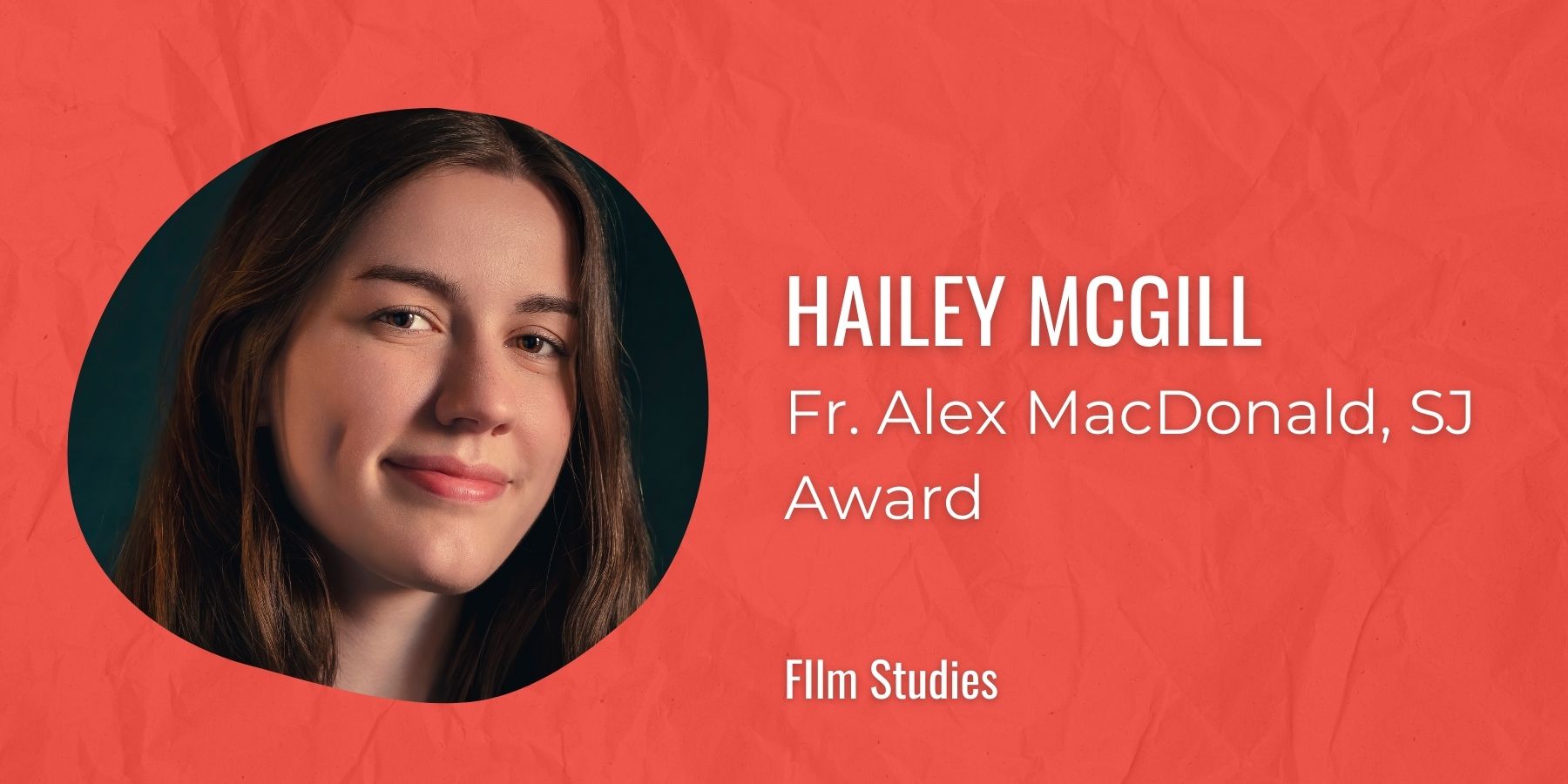 Image of Hailey McGill with text: Fr. Alex MacDonald, SJ Award, FIlm Studies
