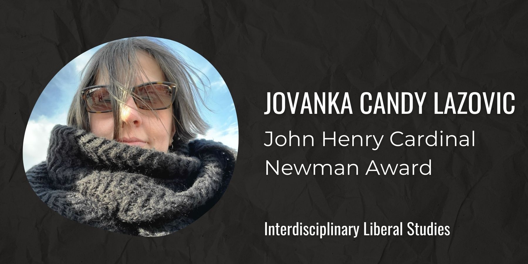 Image:Jovanka Candy Lazovic text: John Henry Cardinal Newman Award Interdisciplinary Liberal Studies
