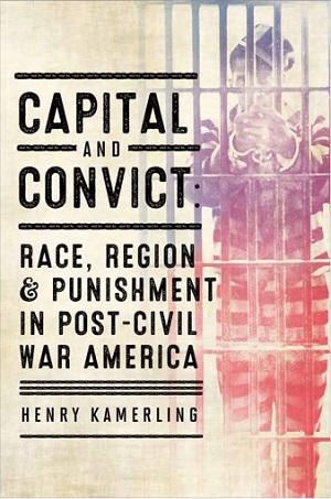 Book cover for Capital and Convict: Race, Region, and Punishment in Post–Civil War America