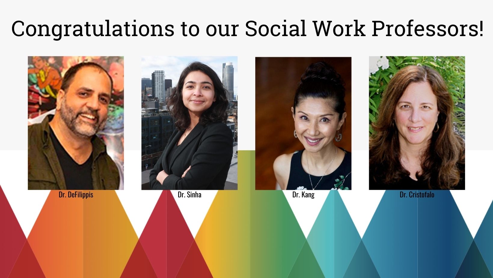Congratulations to our Social Work Professors! Dr. DeFilippis, Dr. Sinha, Dr. Kang, Dr. Cristofalo