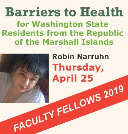 Text: Barriers to Health for Washington State Residents from the Republic of the Marshall Islands Robin Narruhn Thursday April 25 Faculty Fellows 2019 Headshot of Robin Narruhn