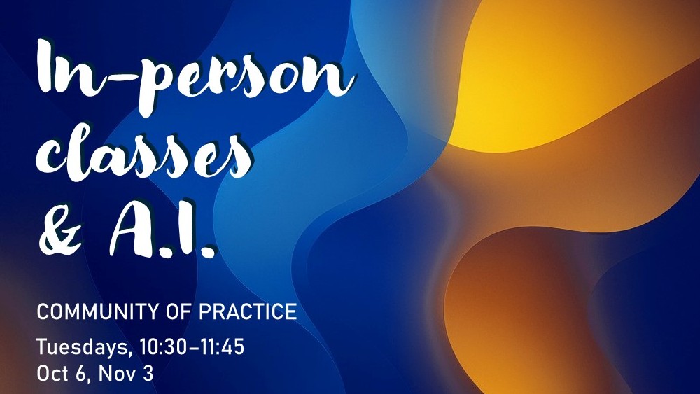 “In-person Classes & A.I. Community of Practice. Tuesdays, 10:30–11:45 a.m., October 6 and November 3.”