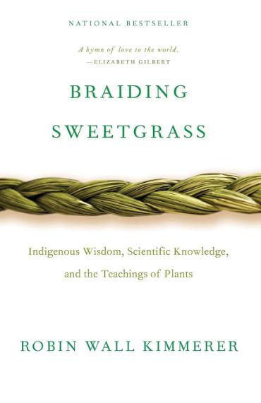 Braiding Sweetgrass book cover. Braiding Sweetgrass. Indigenous wisdom, scientific knowledge, and the teaching of plants. Robin Wall Kimmerer.