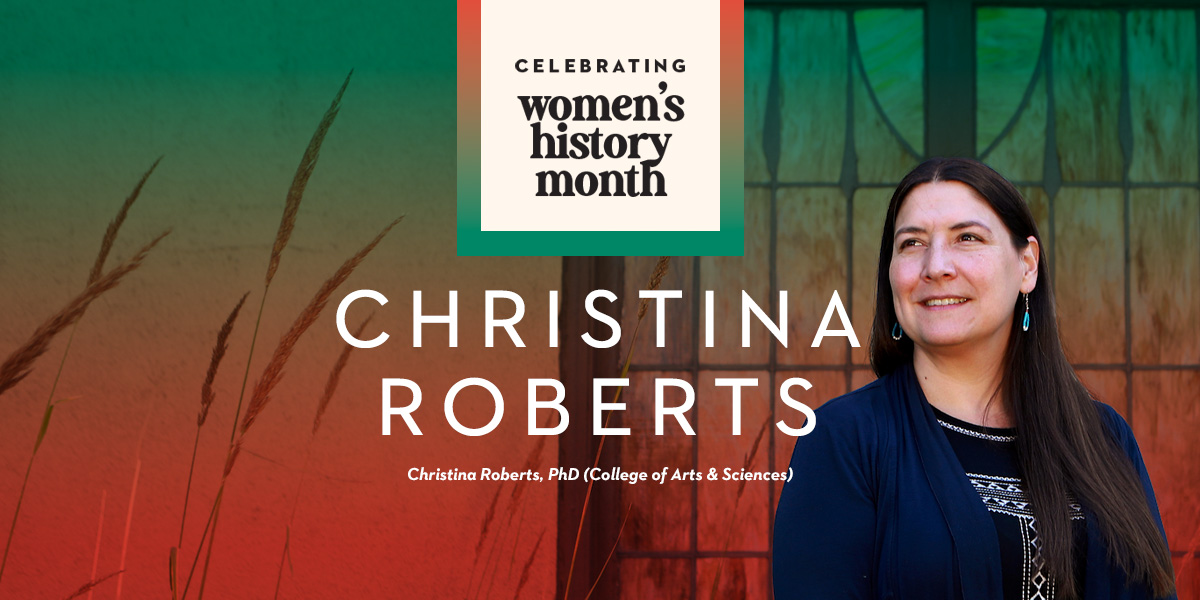 Outdoor portrait of Christina Roberts. Graphic reads Celebrating Women's History Month. Text below reads Christina Roberts, PhD, College of Arts & Sciences.