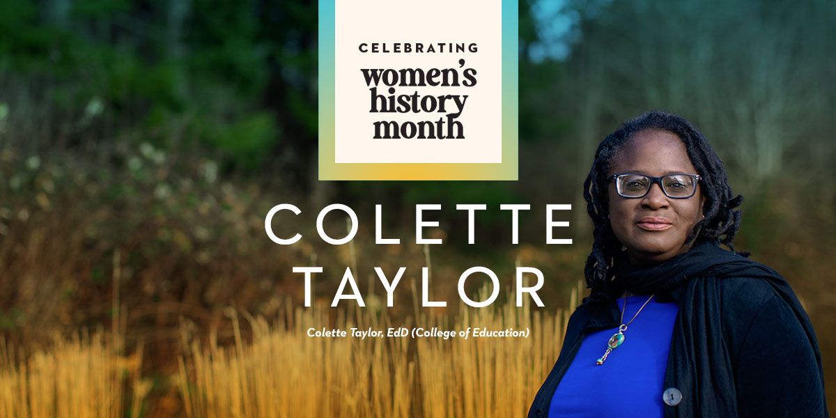 Portrait of Colette Taylor standing outside. Graphic reads Celebrating Women's History Month. Text below reads Colette Taylor, EdD, College of Education.
