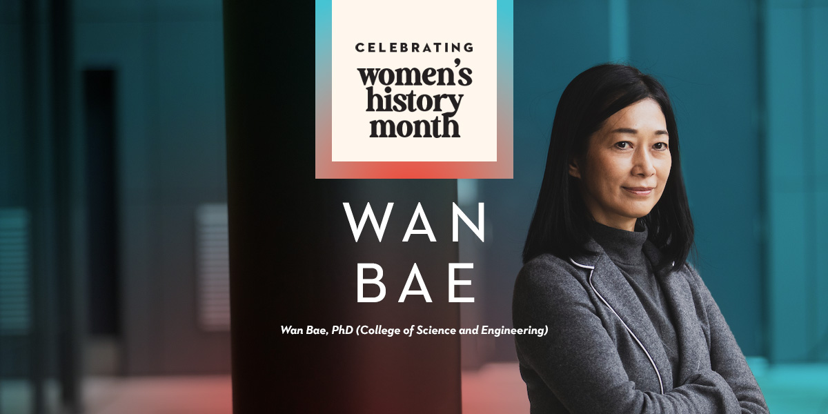 Indoor portrait of Wan Bae standing. Graphic reads Celebrating Women's History Month. Text below reads Wan Bae, PhD, College of Science & Engineering.
